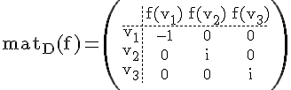 4$\rm mat_D(f)=\(\array{3,c.cccBCCC$&f(v_1)&f(v_2)&f(v_3)\\\hdash~v_1&-1&0&0\\v_2&0&i&0\\v_3&0&0&i\)